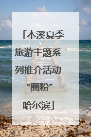 本溪夏季旅游主题系列推介活动“圈粉” 哈尔滨