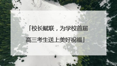 校长赋联，为学校首届高三考生送上美好祝福