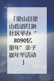 梁山县梁山街道红旗社区举办“8090忆童年”亲子嘉年华活动