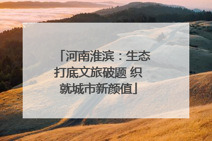 河南淮滨：生态打底文旅破题 织就城市新颜值