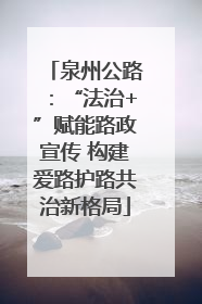 泉州公路：“法治+”赋能路政宣传 构建爱路护路共治新格局