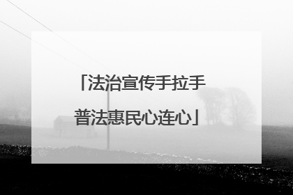 法治宣传手拉手 普法惠民心连心