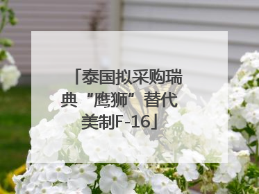 泰国拟采购瑞典“鹰狮”替代美制F-16