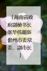 海南省政府副秘书长张华伟履新儋州市委常委、副市长