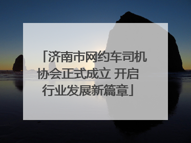 济南市网约车司机协会正式成立 开启行业发展新篇章