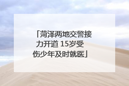 菏泽两地交警接力开道 15岁受伤少年及时就医