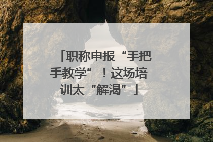 职称申报“手把手教学”！这场培训太“解渴”