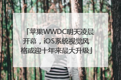 苹果WWDC明天凌晨开幕，iOS系统视觉风格或迎十年来最大升级