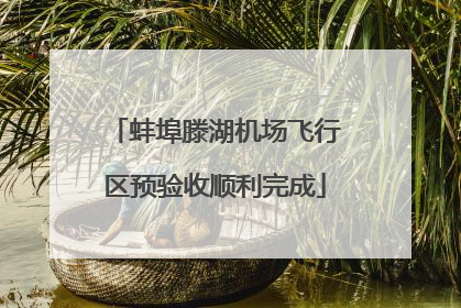 蚌埠滕湖机场飞行区预验收顺利完成