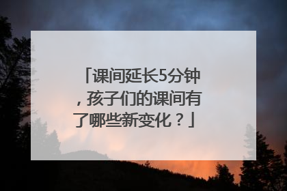 课间延长5分钟，孩子们的课间有了哪些新变化？