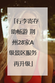 行李寄存助畅游 荆州28家A级景区服务再升级