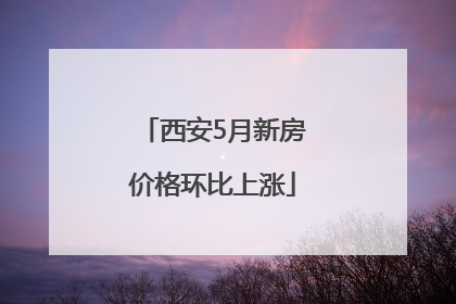 西安5月新房价格环比上涨