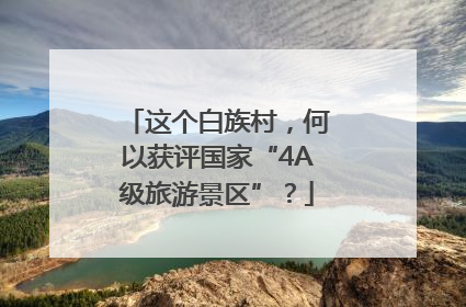 这个白族村，何以获评国家“4A级旅游景区”？
