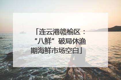 连云港赣榆区：“八鲜”破局休渔期海鲜市场空白