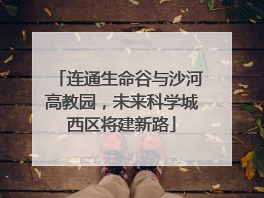 连通生命谷与沙河高教园，未来科学城西区将建新路