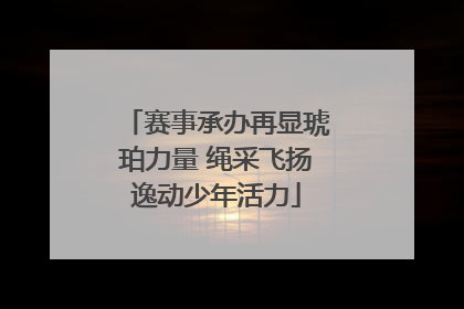 赛事承办再显琥珀力量 绳采飞扬逸动少年活力