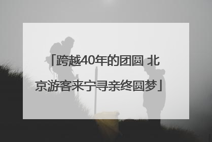 跨越40年的团圆 北京游客来宁寻亲终圆梦