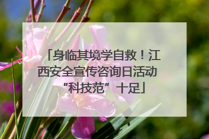 身临其境学自救！江西安全宣传咨询日活动“科技范”十足