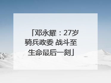 邓永耀：27岁骑兵政委 战斗至生命最后一刻