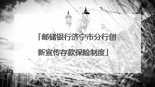 邮储银行济宁市分行创新宣传存款保险制度