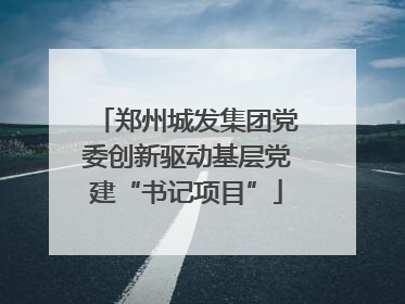 郑州城发集团党委创新驱动基层党建“书记项目”