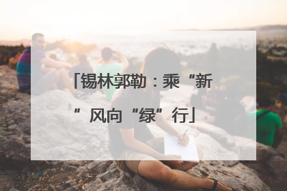 锡林郭勒：乘“新”风向“绿”行
