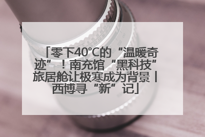 零下40℃的“温暖奇迹”！南充馆“黑科技”旅居舱让极寒成为背景丨西博寻“新”记