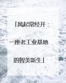 风起常经开：一座老工业基地的智美新生