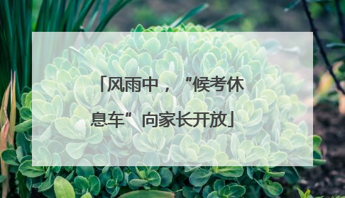 风雨中，“候考休息车”向家长开放