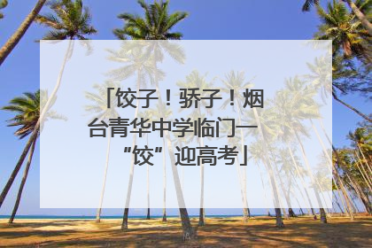 饺子！骄子！烟台青华中学临门一“饺”迎高考