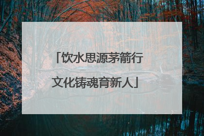 饮水思源茅箭行 文化铸魂育新人