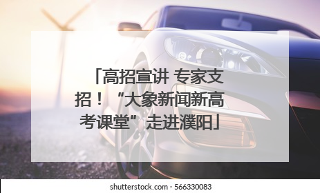 高招宣讲 专家支招！“大象新闻新高考课堂”走进濮阳