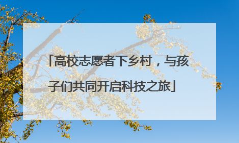 高校志愿者下乡村，与孩子们共同开启科技之旅