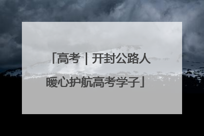 高考｜开封公路人暖心护航高考学子