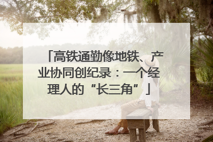 高铁通勤像地铁、产业协同创纪录：一个经理人的“长三角”