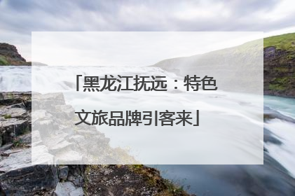 黑龙江抚远：特色文旅品牌引客来