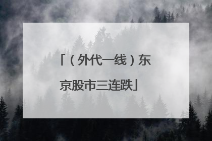 （外代一线）东京股市三连跌
