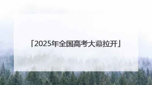 2025年全国高考大幕拉开