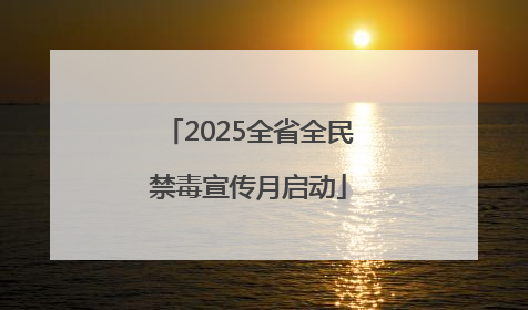 2025全省全民禁毒宣传月启动