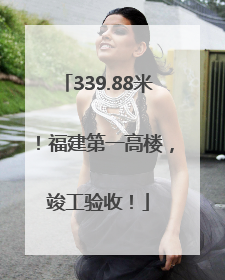 339.88米！福建第一高楼，竣工验收！