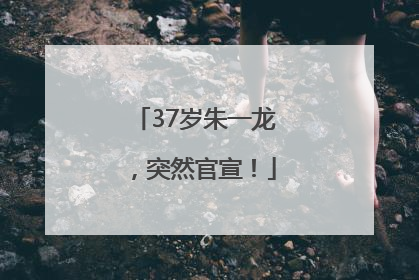 37岁朱一龙，突然官宣！