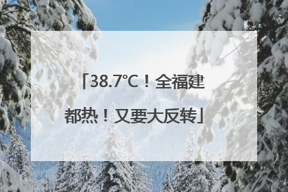 38.7℃！全福建都热！又要大反转
