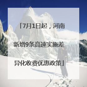 7月1日起，河南新增9条高速实施差异化收费优惠政策