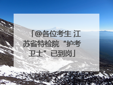 @各位考生 江苏省特检院“护考卫士”已到岗
