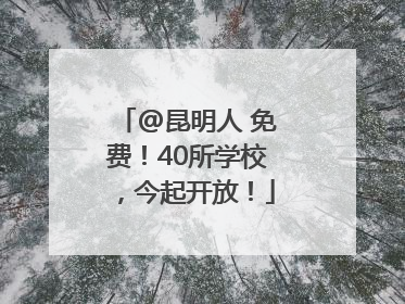 @昆明人 免费！40所学校，今起开放！
