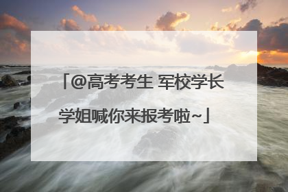 @高考考生 军校学长学姐喊你来报考啦~
