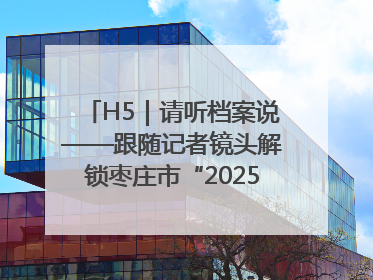 H5｜请听档案说——跟随记者镜头解锁枣庄市“2025国际档案日”的N种打开方式